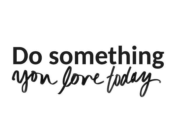 Do Something You Love Today