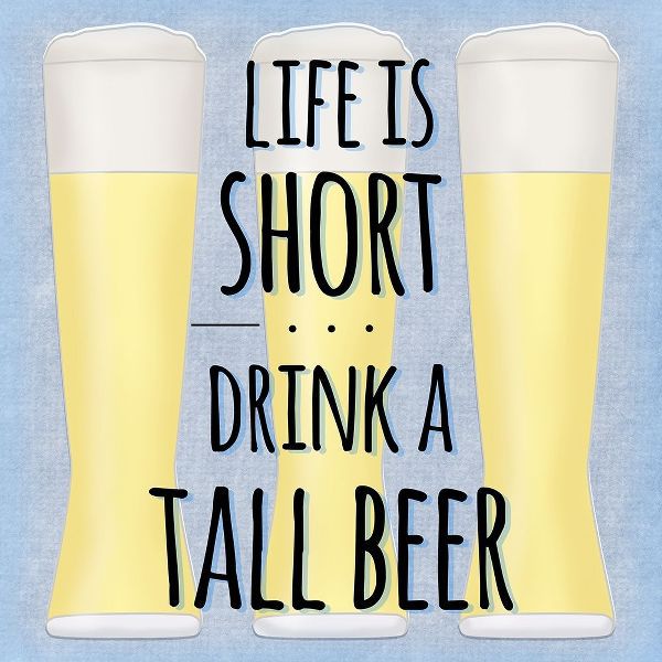 Life Is Short Drink A Tall Beer