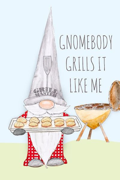 Gnomebody Grills it Like Me
