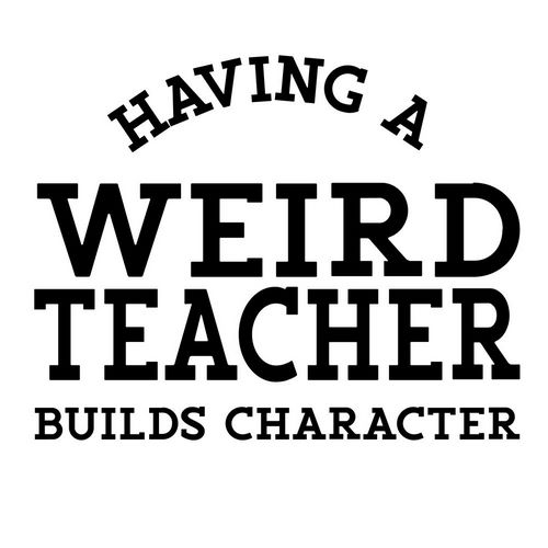 Teacher Truths IX-Weird Teacher