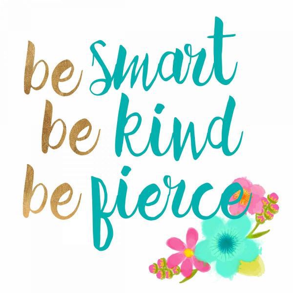 Be smart Be Kind Be Fierce
