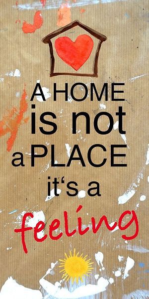 A Home is not a Place its a feeling