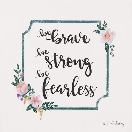 Chavez, April 아티스트의 Be Brave Be Strong Be Fearless작품입니다.