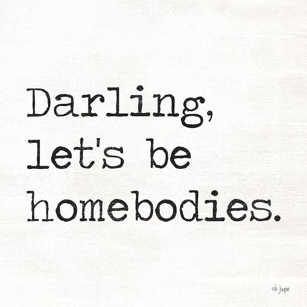 Darling Lets be Homebodies