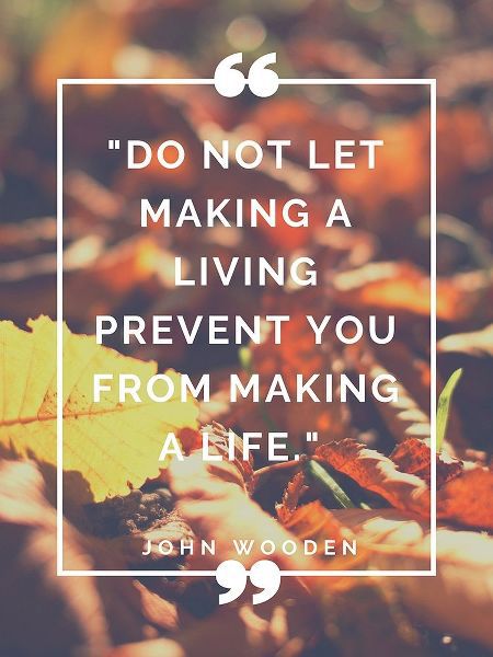 John Wooden Quote: Making a Life