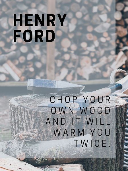 Henry Ford Quote: Chop Your Own Wood