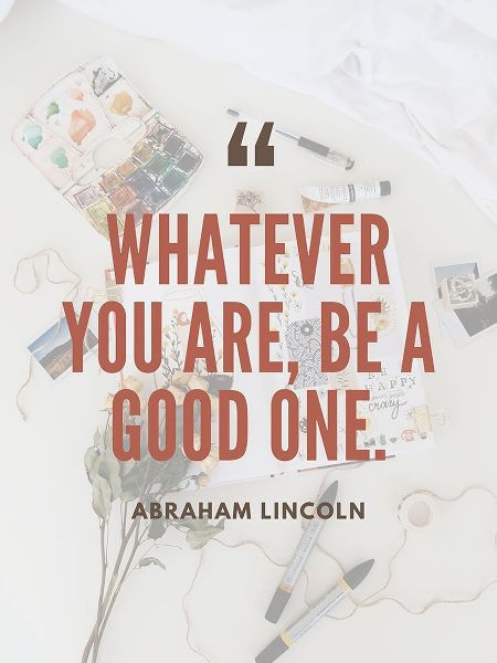 Abraham Lincoln Quote: Be a Good One