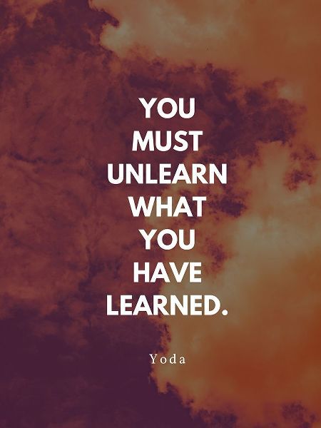 Yoda Quote: You Must Unlearn