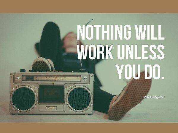 Maya Angelou Quote: Work Unless You Do