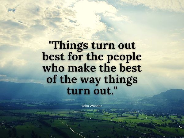 John Wooden Quote: Things Turn Out