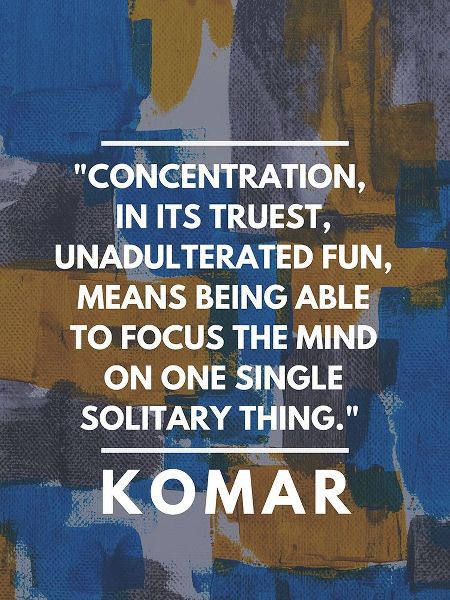Komar Quote: Concentration