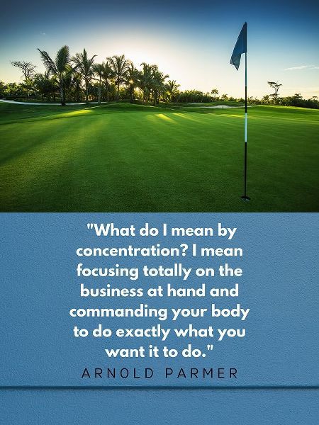 Arnold Palmer Quote: Focusing