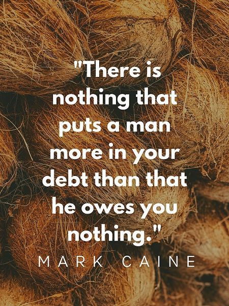 Mark Caine Quote: Owes You Nothing