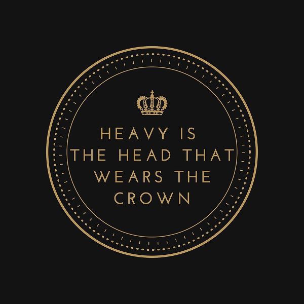 Artsy Quotes Quote: Heavy is the Head that Wears the Crown