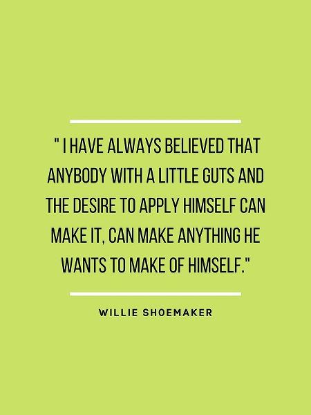 Willie Shoemaker Quote: Always Believed