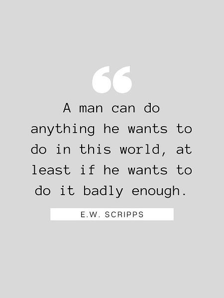 E.W. Scripps Quote: A Man Can Do Anything
