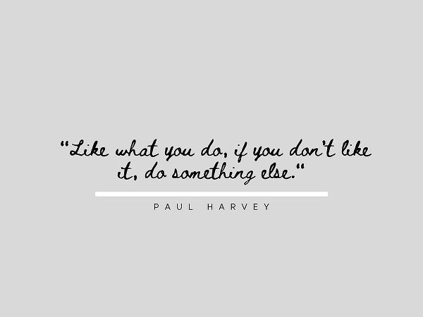 Paul Harvey Quote: Like What You Do
