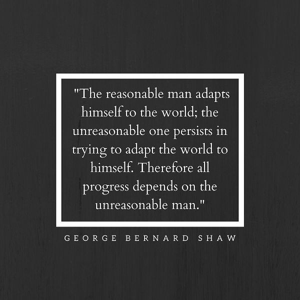 George Bernard Shaw Quote: The Reasonable Man