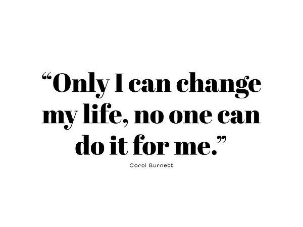 Carol Burnett Quote: Change My Life