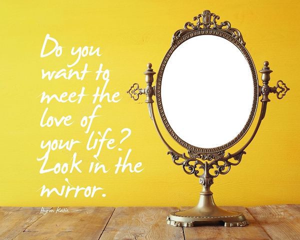 Byron Katie Quote: Look in the Mirror