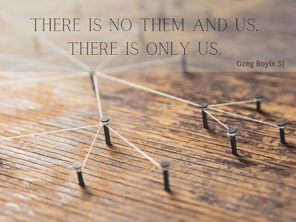Greg Boyle SJ Quote: There is Only Us