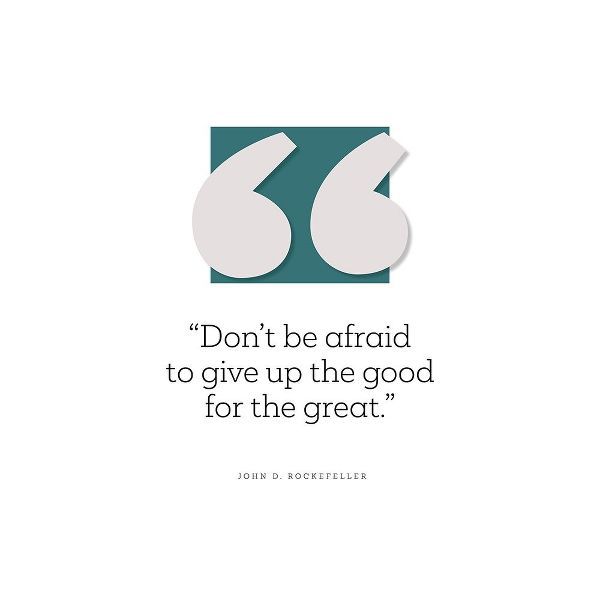 John D. Rockefeller Quote: Give Up the Good