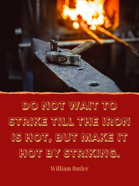 William Butler Quote: The Iron is Hot