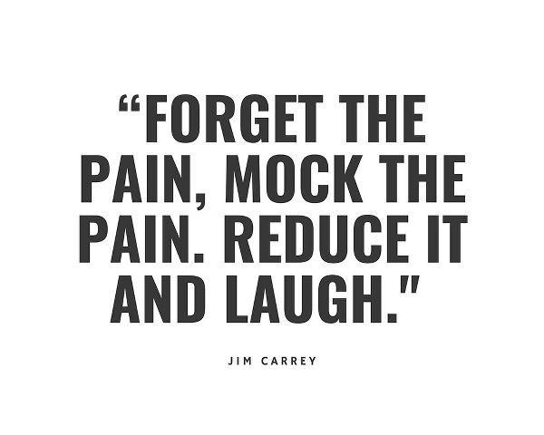 Jim Carrey Quote: Forget the Pain