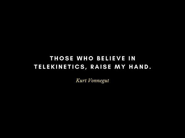 Kurt Vonnegut Quote: Telekinetics
