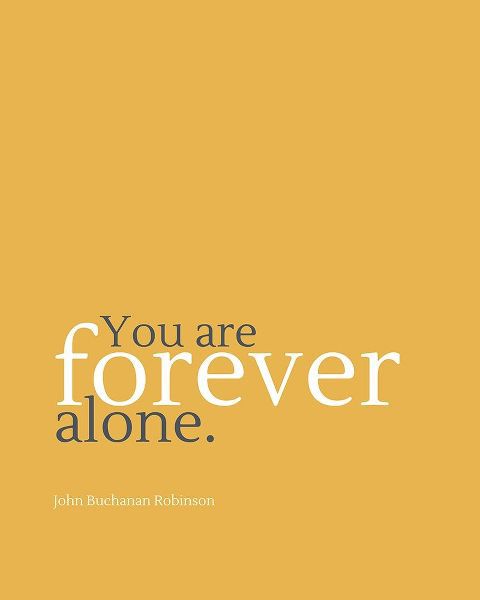 John Buchanan Robinson Quote: Forever Alone