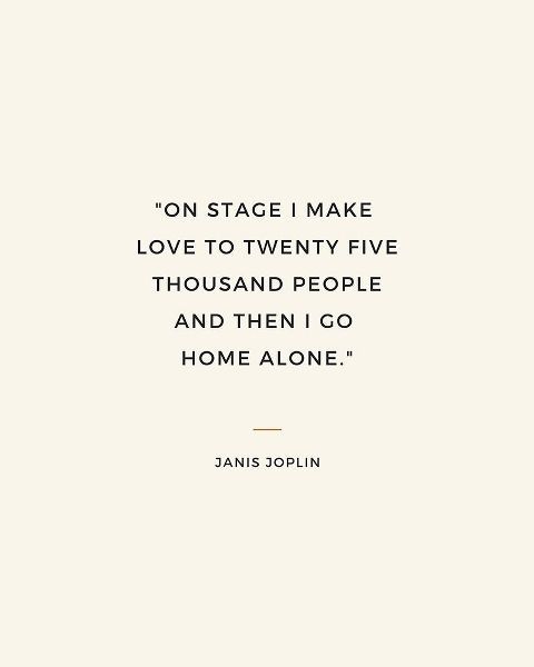 Janis Joplin Quote: I Go Home Alone