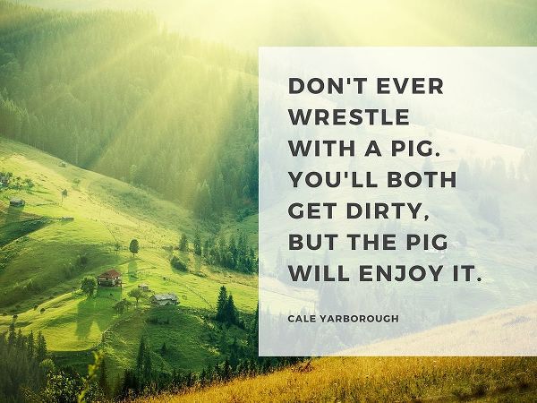 Cale Yarborough Quote: Wrestle with a Pig